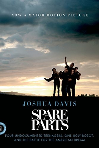 spare parts four undocumented teenagers one ugly robot and the battle for the american dream